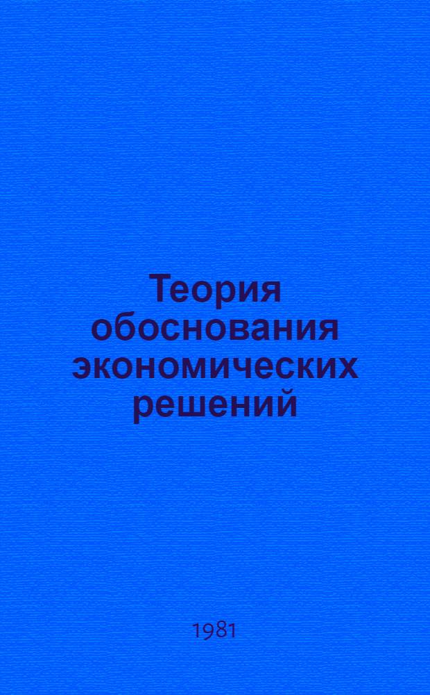 Теория обоснования экономических решений : Учеб. пособие