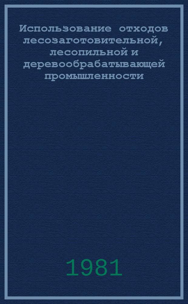 Использование отходов лесозаготовительной, лесопильной и деревообрабатывающей промышленности : Библиогр. указ. отеч. и иностр. лит...