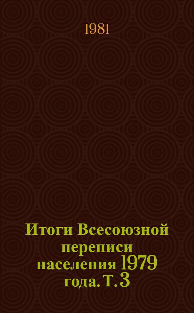 Итоги Всесоюзной переписи населения 1979 года. Т. 3 : Распределение занятого населения Туркменской СССР и областей по отраслям народного хозяйства. Ч. 1