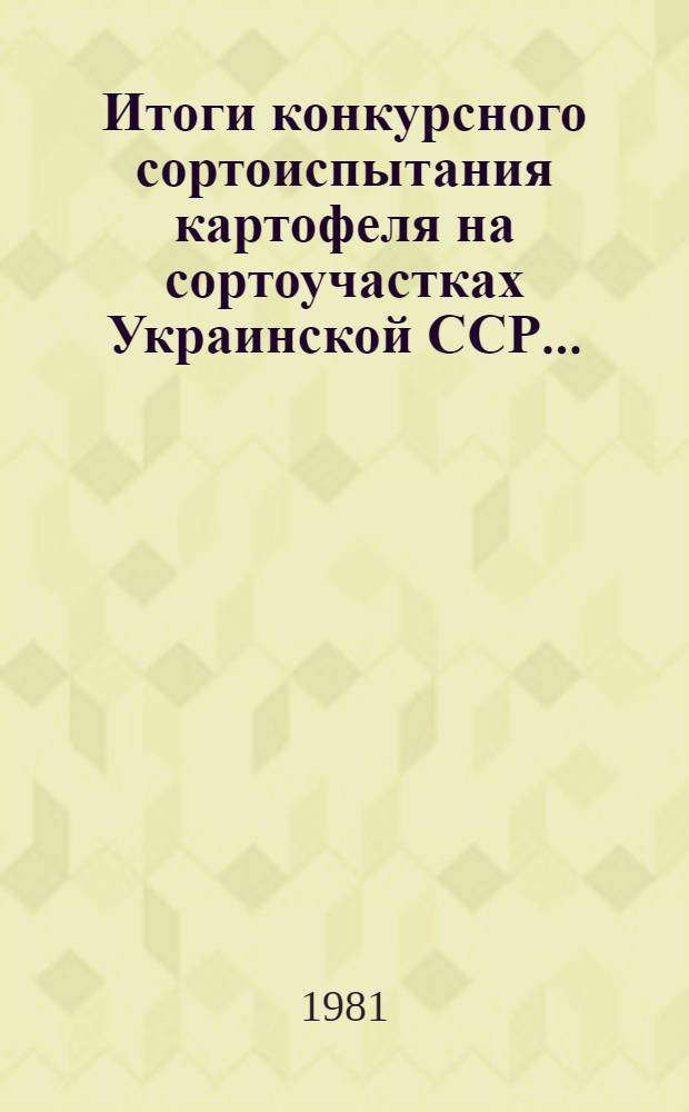 Итоги конкурсного сортоиспытания картофеля на сортоучастках Украинской ССР...