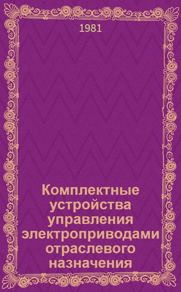 Комплектные устройства управления электроприводами отраслевого назначения : Номенклатур. справочник. НК 08.05-80 Взамен НС 08.005-75 В 2 ч. Ч. 2
