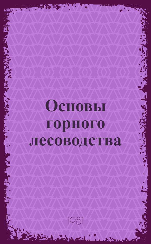 Основы горного лесоводства : Учеб. пособие для студентов спец. 1512. [Ч. 3] : Лесоведение