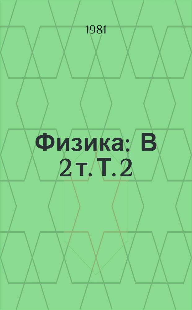 Физика : В 2 т. [Т.] 2