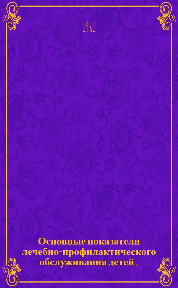 Основные показатели лечебно-профилактического обслуживания детей... : Стат. сб.