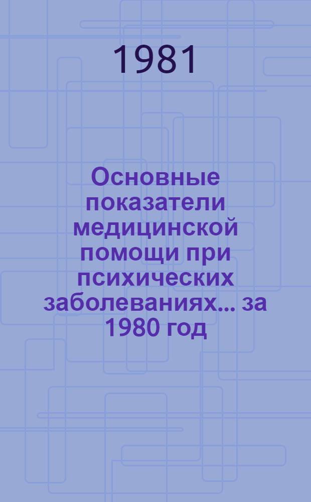 Основные показатели медицинской помощи при психических заболеваниях... ... за 1980 год