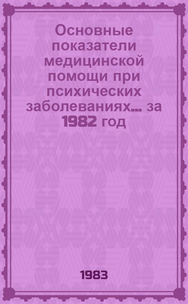 Основные показатели медицинской помощи при психических заболеваниях... ... за 1982 год