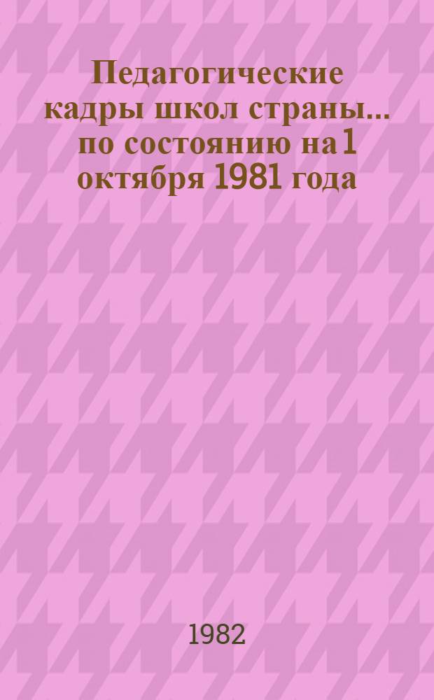 Педагогические кадры школ страны... ... по состоянию на 1 октября 1981 года