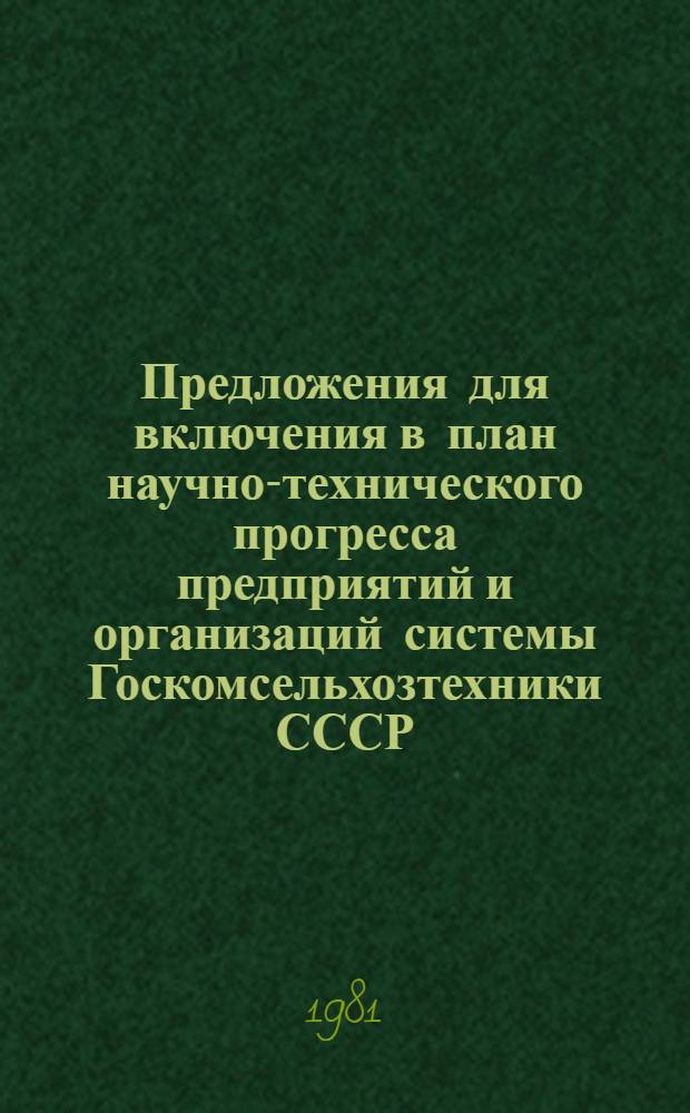 Предложения для включения в план научно-технического прогресса предприятий и организаций системы Госкомсельхозтехники СССР ... ... на 1982 год