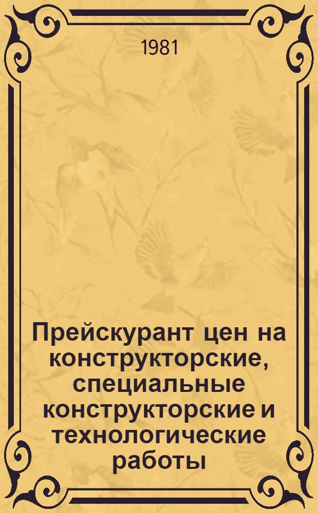 Прейскурант цен на конструкторские, специальные конструкторские и технологические работы, выполняемые организациями и предприятиями Министерства энергетики и электрификации СССР : Утв. со сроком введ. с 01.01.82. Ч. 1