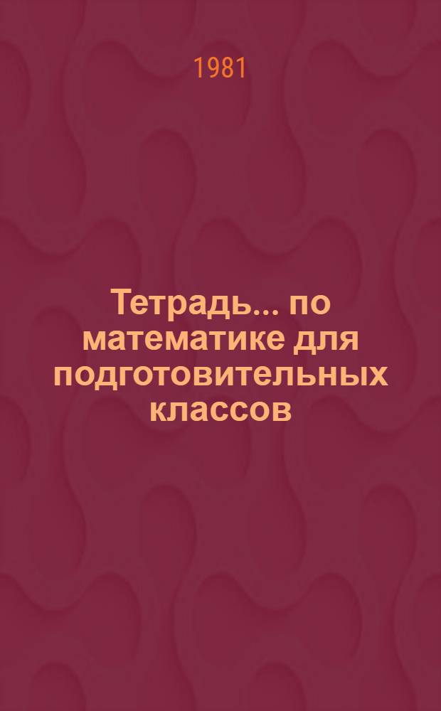 Тетрадь... по математике для подготовительных классов : (Учеб. задания). ... № 1