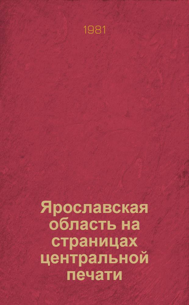 Ярославская область на страницах центральной печати : (Список лит.). Январь-февраль 1981 г.