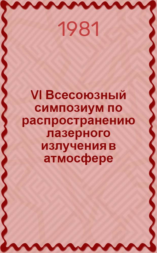 VI Всесоюзный симпозиум по распространению лазерного излучения в атмосфере : Тез. докл
