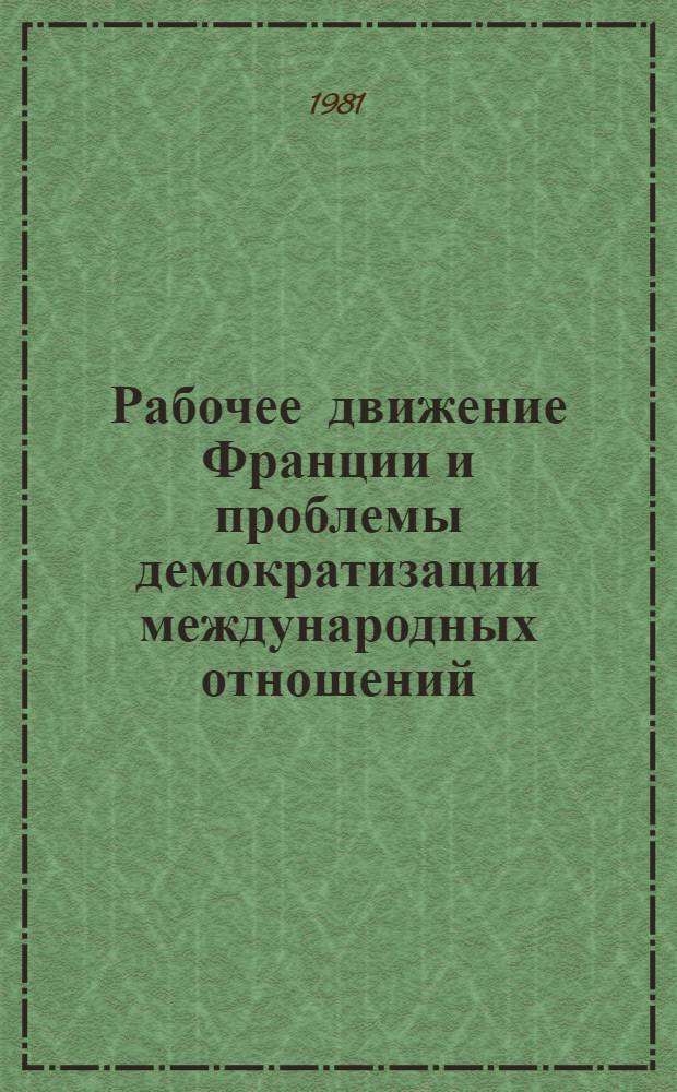 Рабочее движение Франции и проблемы демократизации международных отношений : [Сб. статей]. Ч. 2
