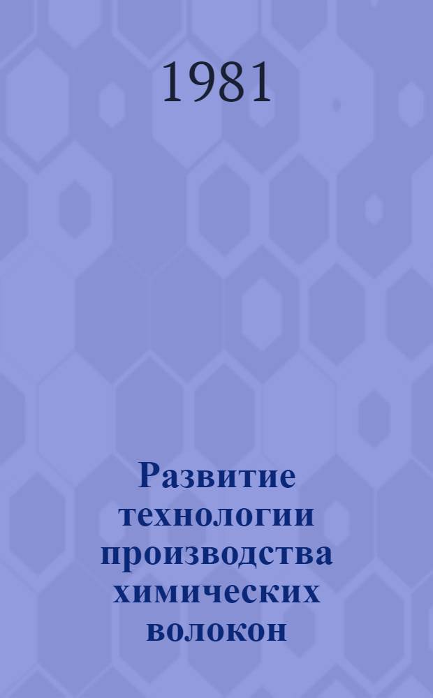 Развитие технологии производства химических волокон : (Соврем. состояние и перспективы) Частично аннот. список кн., журн. ст., сер. изд., информ. материалов... ... за 1976-1980 гг.