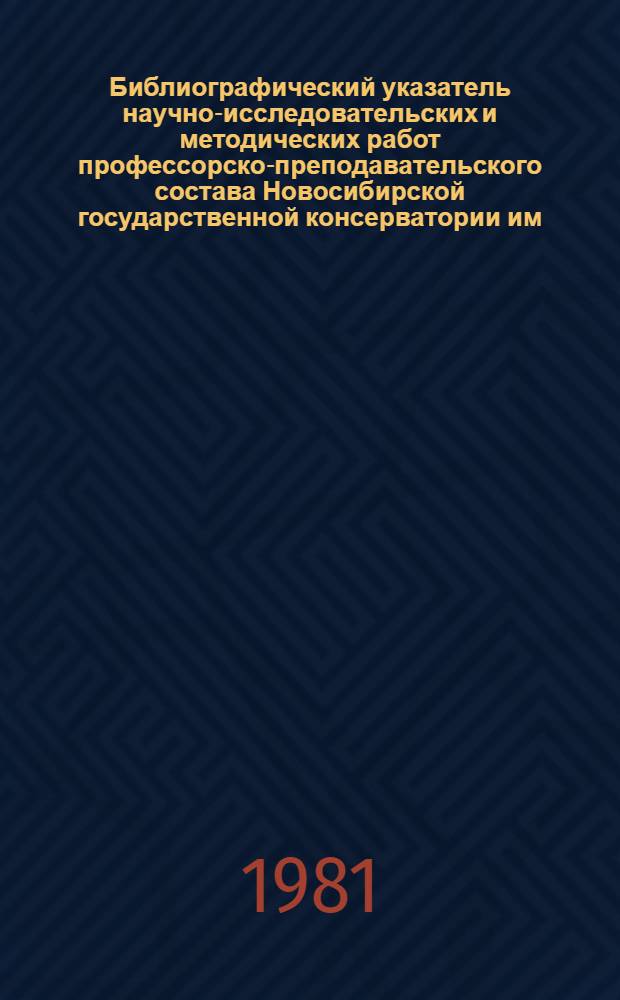 Библиографический указатель научно-исследовательских и методических работ профессорско-преподавательского состава Новосибирской государственной консерватории им. М.И. Глинки, выполненных... ... в 1978 году