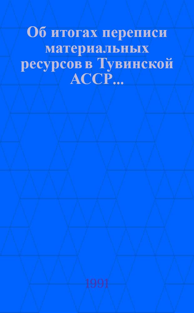 Об итогах переписи материальных ресурсов в Тувинской АССР...