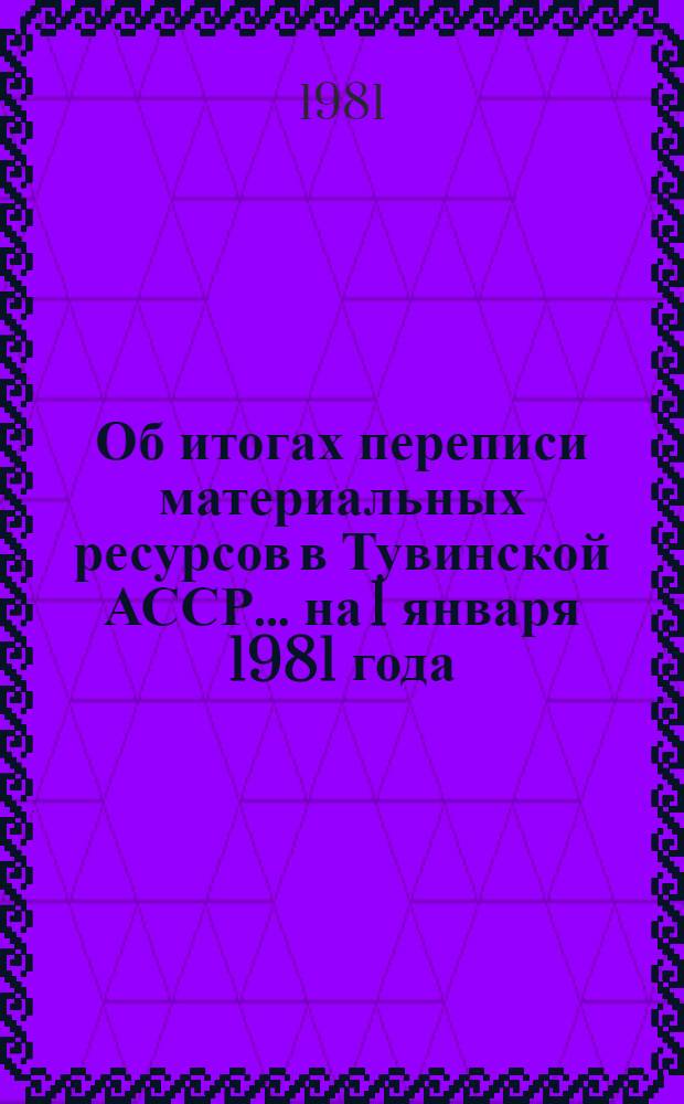 Об итогах переписи материальных ресурсов в Тувинской АССР... ... на 1 января 1981 года