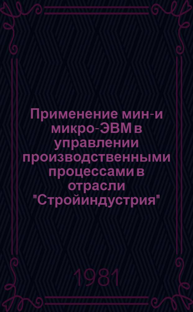 Применение мини- и микро-ЭВМ в управлении производственными процессами в отрасли "Стройиндустрия" : Учеб. пособие по курсу "Цифровые вычисл. машины"