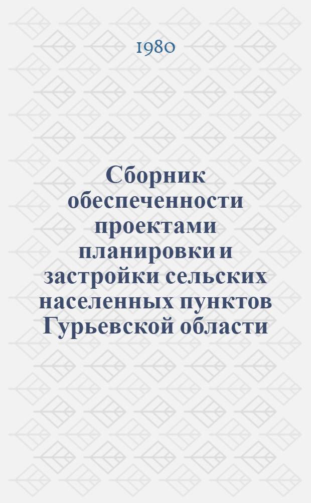 Сборник обеспеченности проектами планировки и застройки сельских населенных пунктов Гурьевской области. Вып. 2