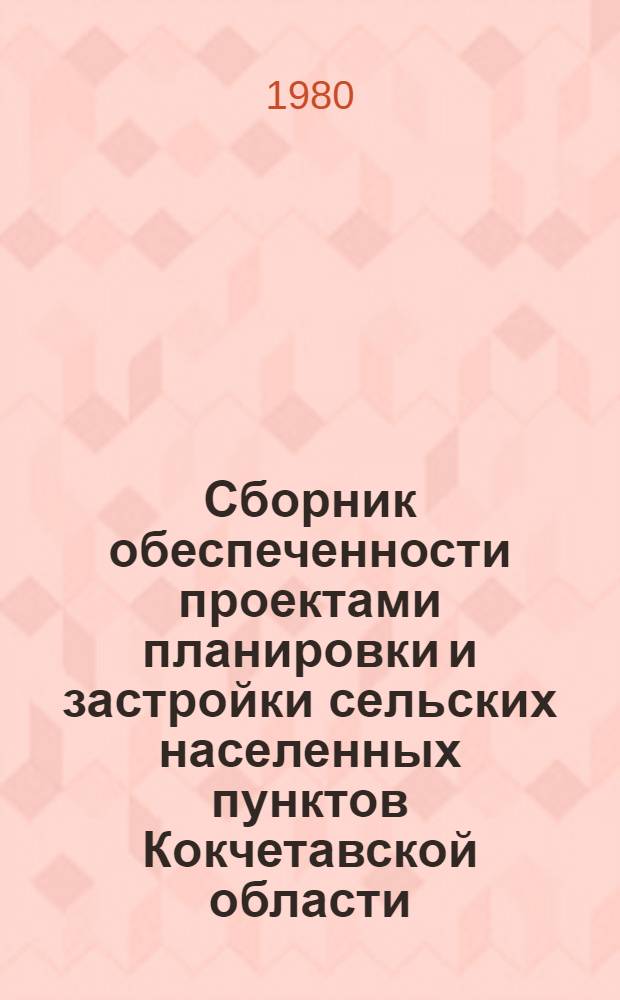 Сборник обеспеченности проектами планировки и застройки сельских населенных пунктов Кокчетавской области