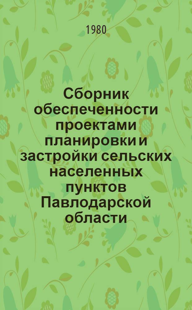 Сборник обеспеченности проектами планировки и застройки сельских населенных пунктов Павлодарской области. Вып. 2
