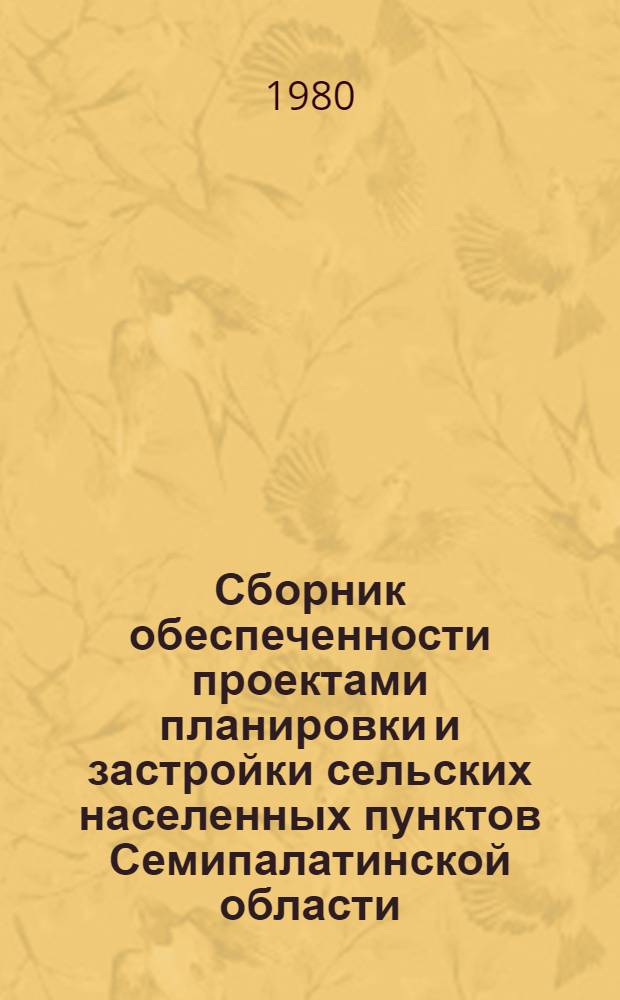 Сборник обеспеченности проектами планировки и застройки сельских населенных пунктов Семипалатинской области. Вып. 2