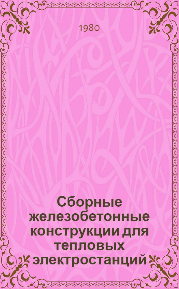 Сборные железобетонные конструкции для тепловых электростанций : Отрасл. каталог на сер. вып. оборуд. и изделия [В 2 ч.]. Ч. 2