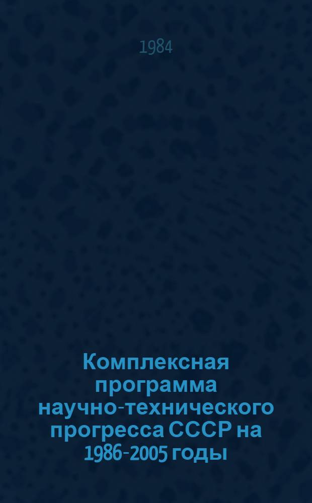 Комплексная программа научно-технического прогресса СССР на 1986-2005 годы : Разд.: Охрана здоровья населения СССР. Подразд.: Долгосроч. целевая комплекс. программа развития мед. техники СССР на 1986-2005 гг. (1-я ред.) Проект В 75 кн. Кн. 7 : Направление программы