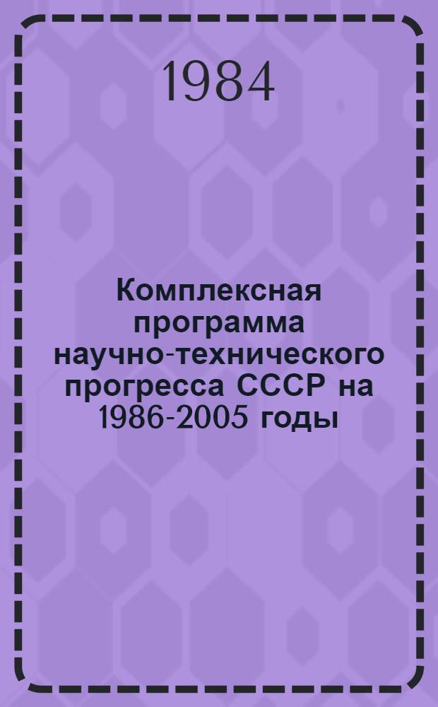 Комплексная программа научно-технического прогресса СССР на 1986-2005 годы : Разд.: Охрана здоровья населения СССР. Подразд.: Долгосроч. целевая комплекс. программа развития мед. техники СССР на 1986-2005 гг. (1-я ред.) Проект В 75 кн. Кн. 21 : Направление программы