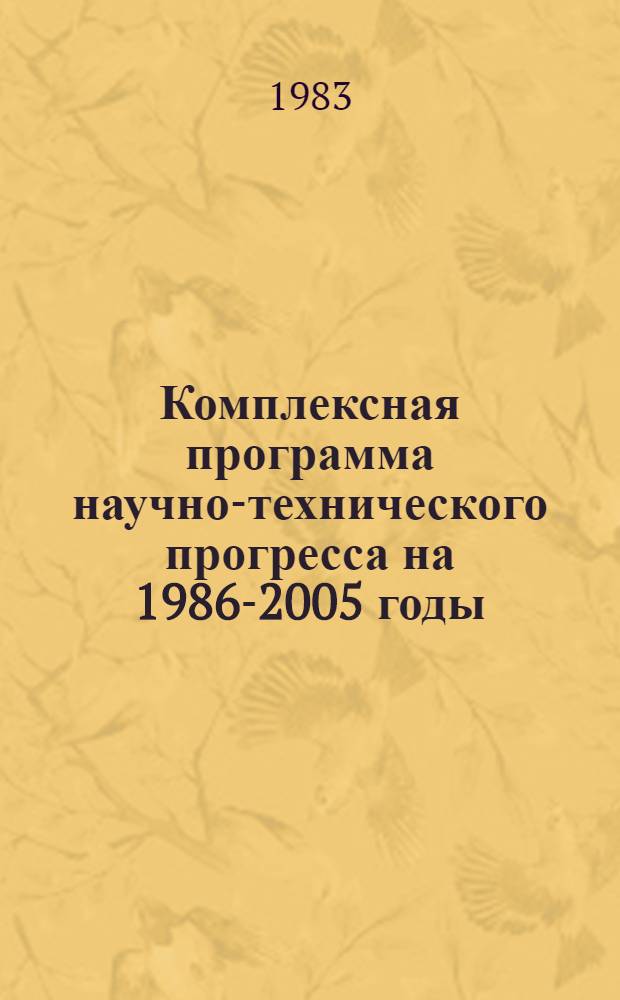 Комплексная программа научно-технического прогресса на 1986-2005 годы (по пятилетиям). Региональный разд. 4. 6 : Комплексная программа научно-технического прогресса Казахской ССР