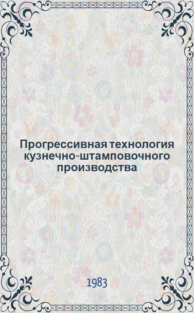 Прогрессивная технология кузнечно-штамповочного производства : Ретросп. указ. отеч. и иностр. лит. ... за 1981-1983 гг.