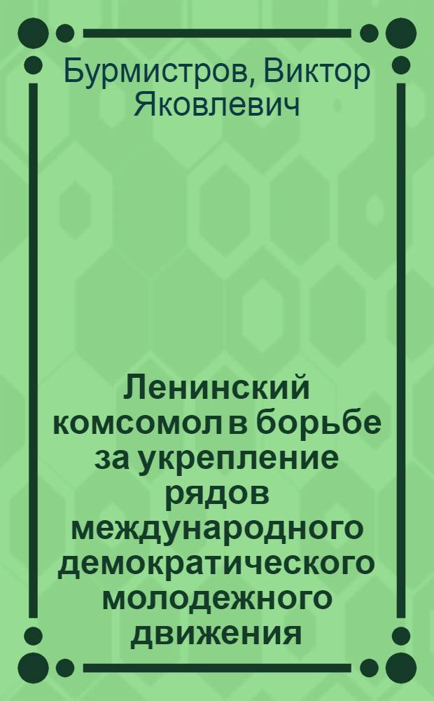 Ленинский комсомол в борьбе за укрепление рядов международного демократического молодежного движения (1945-1956 гг.) : Автореф. дис. на соиск. учен. степ. к. и. н