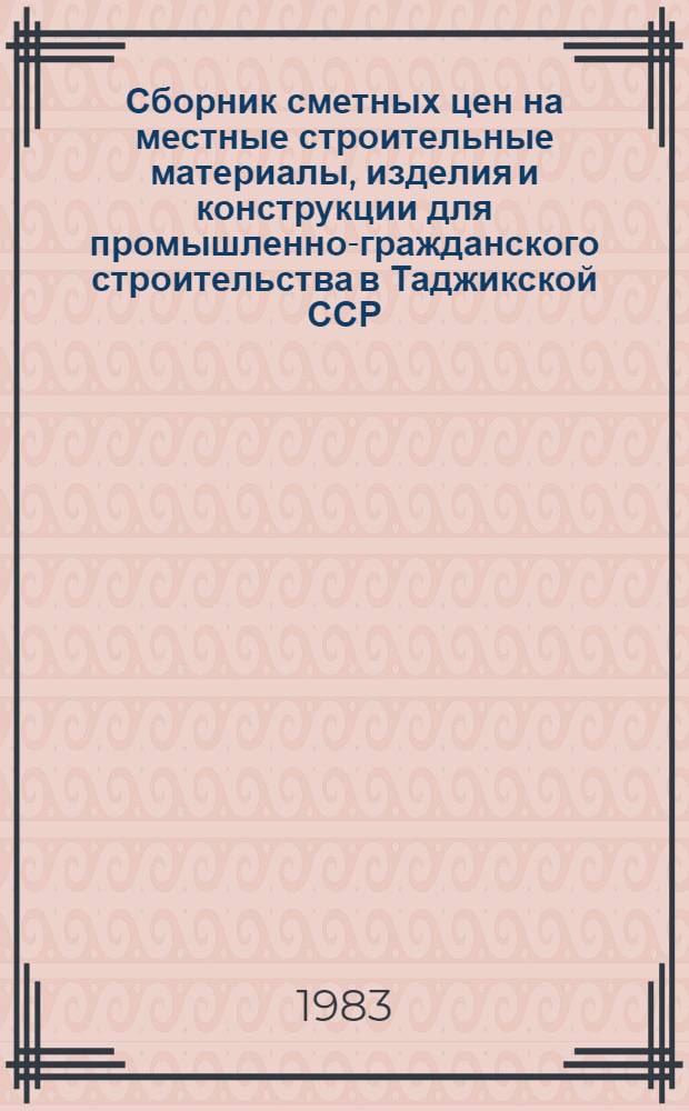 Сборник сметных цен на местные строительные материалы, изделия и конструкции для промышленно-гражданского строительства в Таджикской ССР : [Утв. Гос. ком. ТаджССР по делам стр-ва 28.06.82 Взамен Сб. смет. цен на мест. строит. материалы, изделия и конструкции в ТаджССР 1969 г. Срок введ. в действие с 01.01.84]. [Ч. 2]