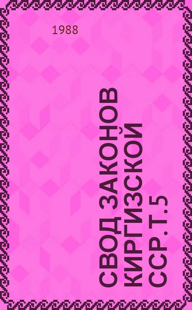 Свод законов Киргизской ССР. Т. 5