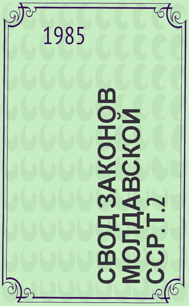 Свод законов Молдавской ССР. Т. 2