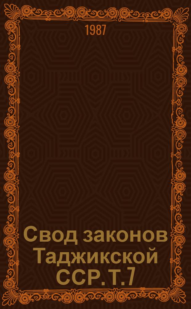 Свод законов Таджикской ССР. Т. 7