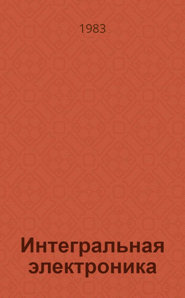 Интегральная электроника : (Технология изготовления, контроль пр-ва : Вопросы надежности, испытания) : Отеч. и иностр. лит