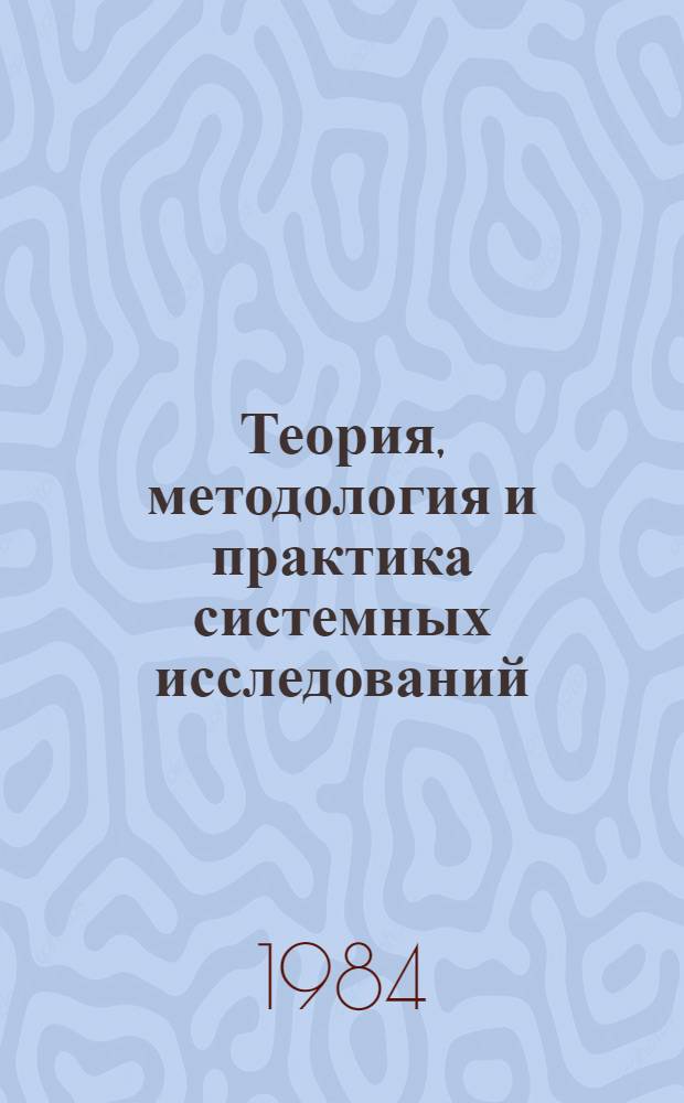 Теория, методология и практика системных исследований : Всесоюз. конф., 29-31 янв. 1985 г. Тез. докл. Секция 8 : Системные исследования проблем природопользования