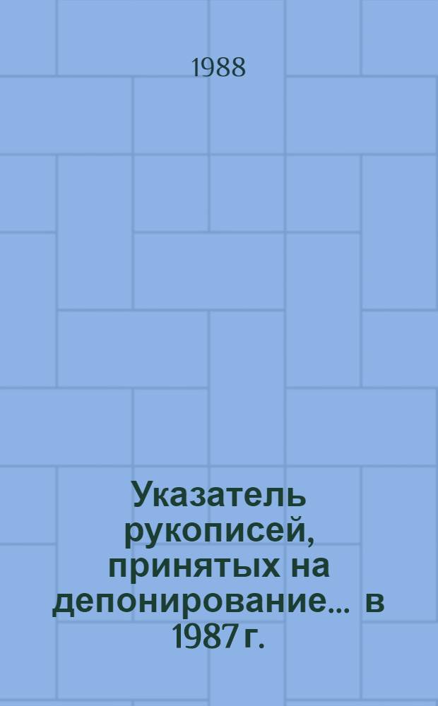 Указатель рукописей, принятых на депонирование... ... в 1987 г.