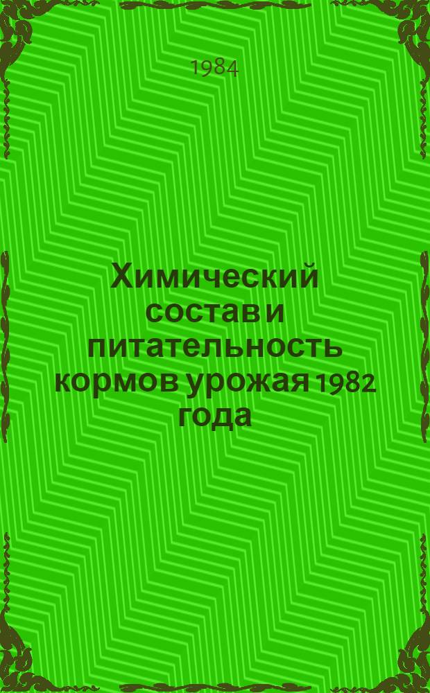 Химический состав и питательность кормов урожая 1982 года : Таблицы