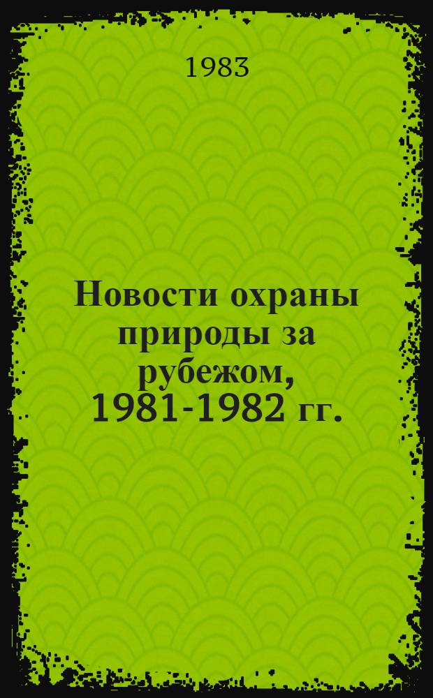 Новости охраны природы за рубежом, 1981-1982 гг. : (Информ. бюл.)
