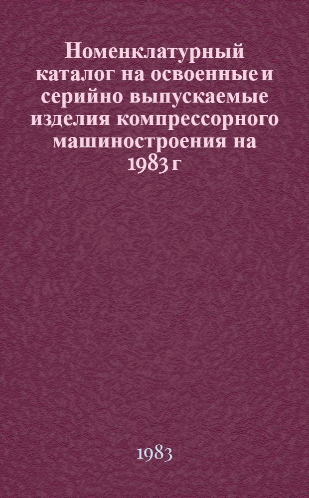Номенклатурный каталог на освоенные и серийно выпускаемые изделия компрессорного машиностроения на 1983 г.