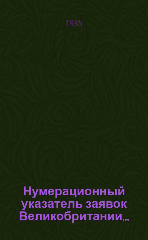 Нумерационный указатель заявок Великобритании.. : Со ссылкой на реф. изд. "Изобрет. в СССР и за рубежом". ... за 1984 г.