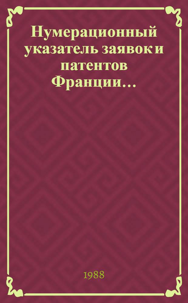 Нумерационный указатель заявок и патентов Франции.. : Со ссылкой на реф. изд. "Изобрет. в СССР и за рубежом". ... за 1987 г.
