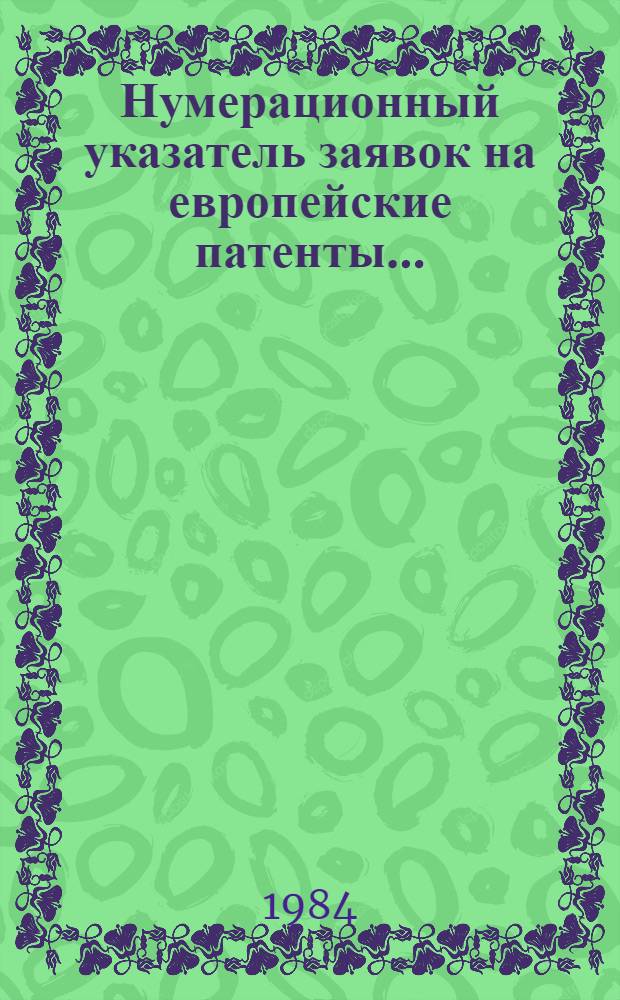 Нумерационный указатель заявок на европейские патенты... : Со ссылкой на реф. изд. "Изобрет. в СССР и за рубежом"