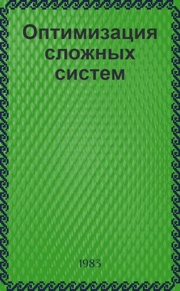Оптимизация сложных систем : Тез. докл. и сообщ. на всесоюз. семинаре в г. Виннице, 6-9 сент. 1983 г