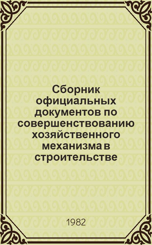 Сборник официальных документов по совершенствованию хозяйственного механизма в строительстве