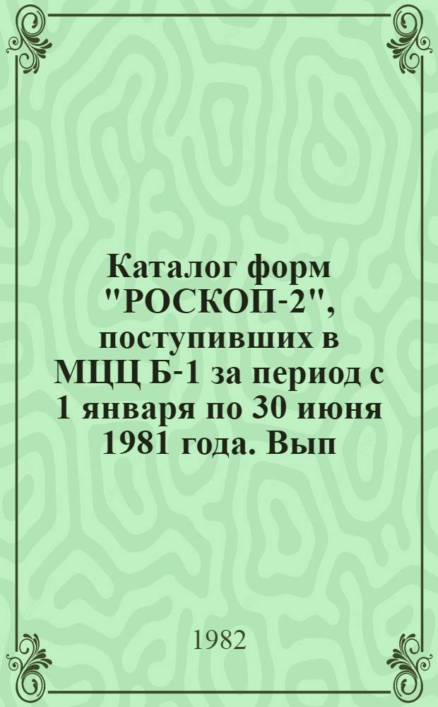 Каталог форм "РОСКОП-2", поступивших в МЦЦ Б-1 за период с 1 января по 30 июня 1981 года. Вып. 8
