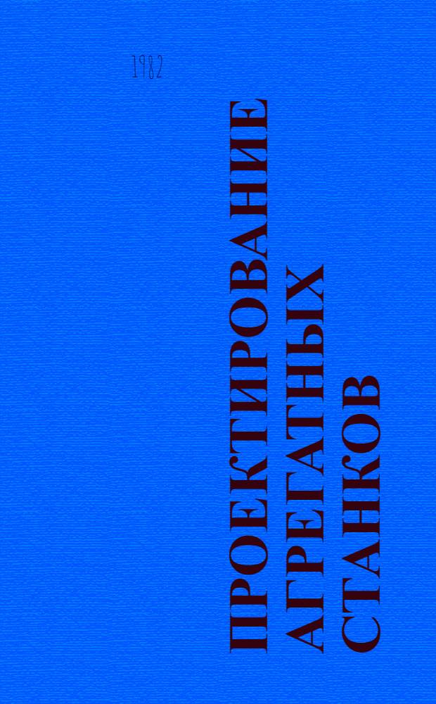 Проектирование агрегатных станков : (Систематизация и выбор компоновок) Учеб. пособие. Ч. 1