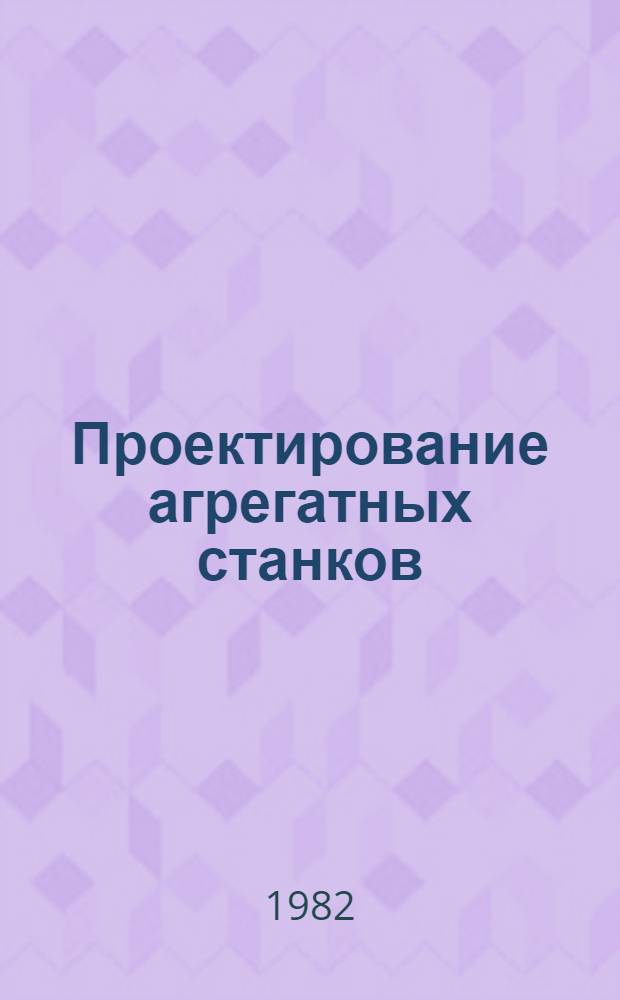 Проектирование агрегатных станков : (Систематизация и выбор компоновок) Учеб. пособие. Ч. 2